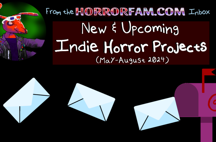 New & Upcoming Horror Projects (May-August 2024) - HorrorFam.com